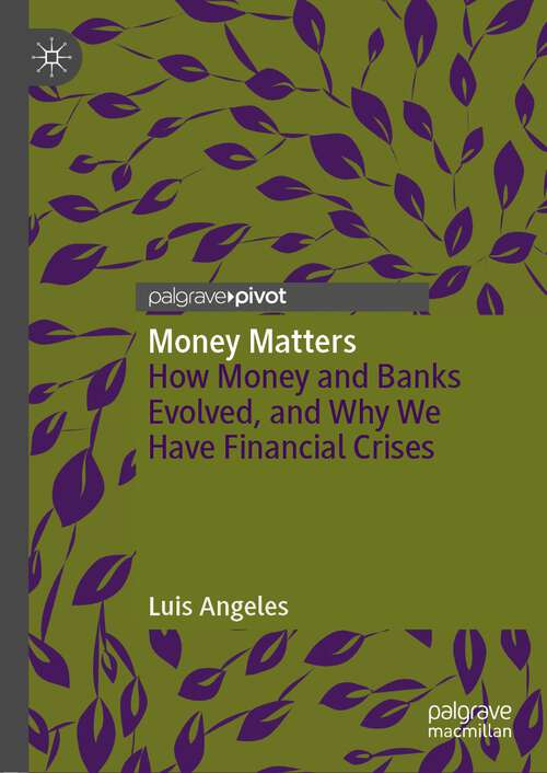 Book cover of Money Matters: How Money and Banks Evolved, and Why We Have Financial Crises (1st ed. 2022)
