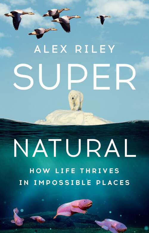 Book cover of Super Natural: How Life Thrives in Impossible Places