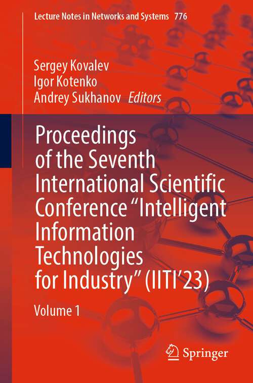 Book cover of Proceedings of the Seventh International Scientific Conference “Intelligent Information Technologies for Industry”: Volume 1 (1st ed. 2023) (Lecture Notes in Networks and Systems #776)