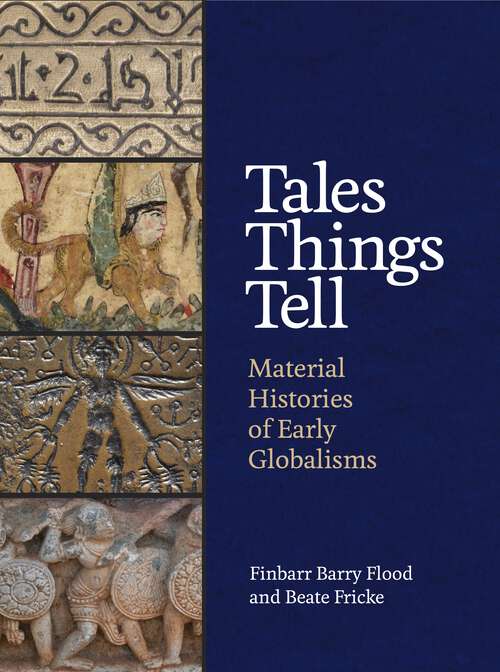 Book cover of Tales Things Tell: Material Histories of Early Globalisms