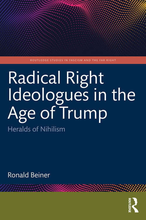 Book cover of Radical Right Ideologues in the Age of Trump: Heralds of Nihilism (1) (Routledge Studies in Fascism and the Far Right)