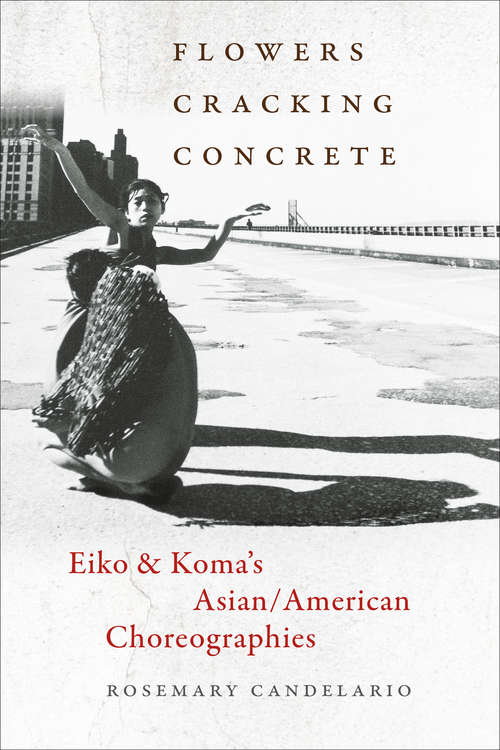 Book cover of Flowers Cracking Concrete: Eiko & Koma’s Asian/American Choreographies
