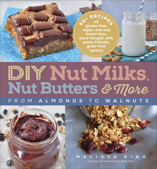 Book cover of DIY Nut Milks, Nut Butters & More: From Almonds to Walnuts