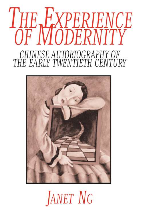 The Experience of Modernity: Chinese Autobiography of the Early Twentieth Century