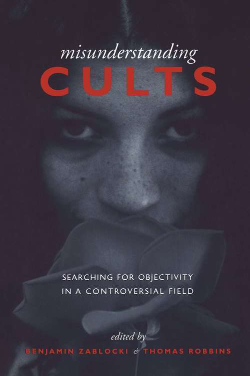 Misunderstanding Cults: Searching for Objectivity in a Controversial Field (The Royal Society of Canada Special Publications)