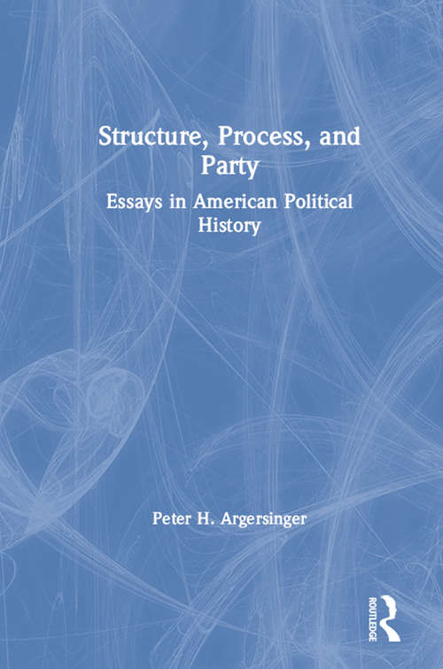 Structure, Process and Party: Essays in American Political History