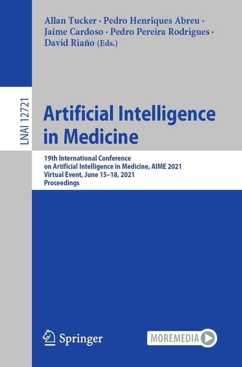 Artificial Intelligence in Medicine: 19th International Conference on Artificial Intelligence in Medicine, AIME 2021, Virtual Event, June 15–18, 2021, Proceedings (Lecture Notes in Computer Science #12721)