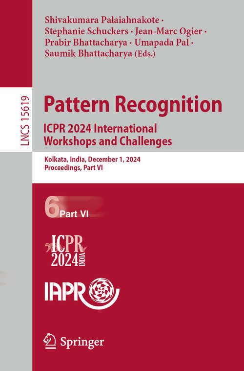 Book cover of Pattern Recognition. ICPR 2024 International Workshops and Challenges: Kolkata, India, December 1, 2024, Proceedings, Part VI (Lecture Notes in Computer Science #15619)