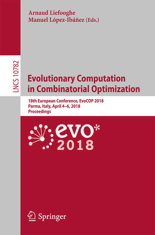 Book cover of Evolutionary Computation in Combinatorial Optimization: 18th European Conference, EvoCOP 2018, Parma, Italy, April 4–6, 2018, Proceedings (1st ed. 2018) (Lecture Notes in Computer Science #10782)