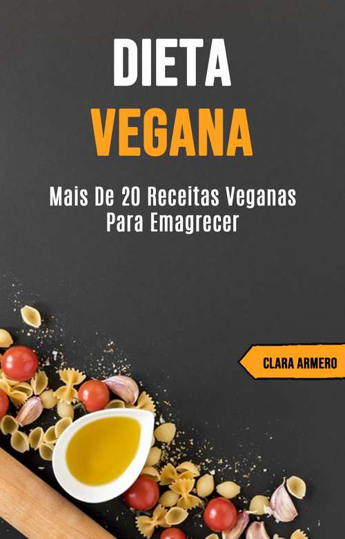 Book cover of Dieta Vegana: Mais de 20 Receitas Veganas Para Emagrecer