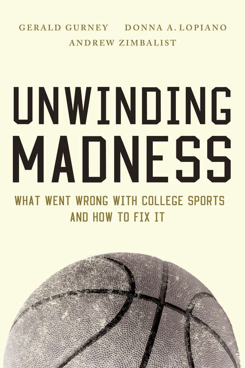Book cover of Unwinding Madness: What Went Wrong with College Sportsand How to Fix It