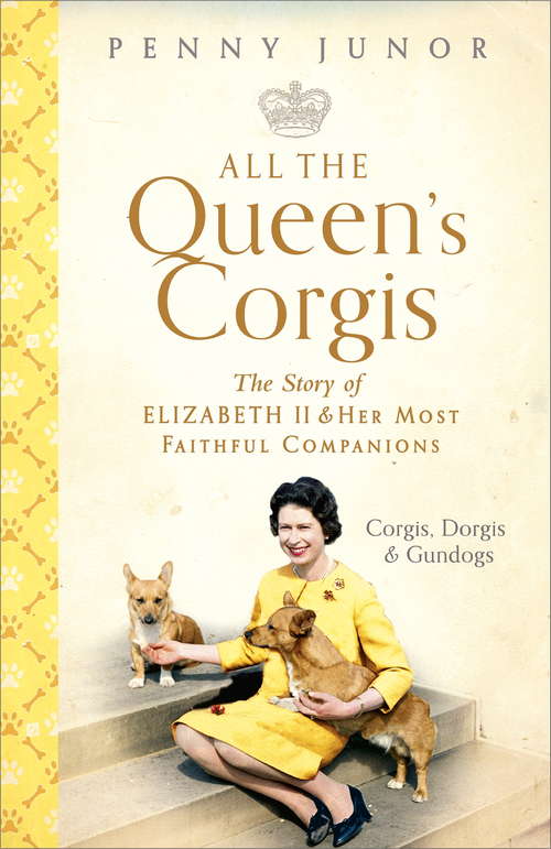 Book cover of All The Queen's Corgis: Corgis, dorgis and gundogs: The story of Elizabeth II and her most faithful companions