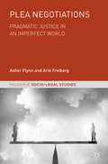 Plea Negotiations: Pragmatic Justice in an Imperfect World (Palgrave Socio-Legal Studies)