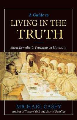 A Guide to Living in the Truth: Saint Benedict's Teaching on Humility