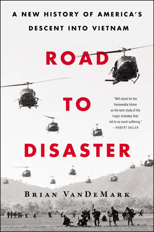 Road to Disaster: A New History of America's Descent into Vietnam