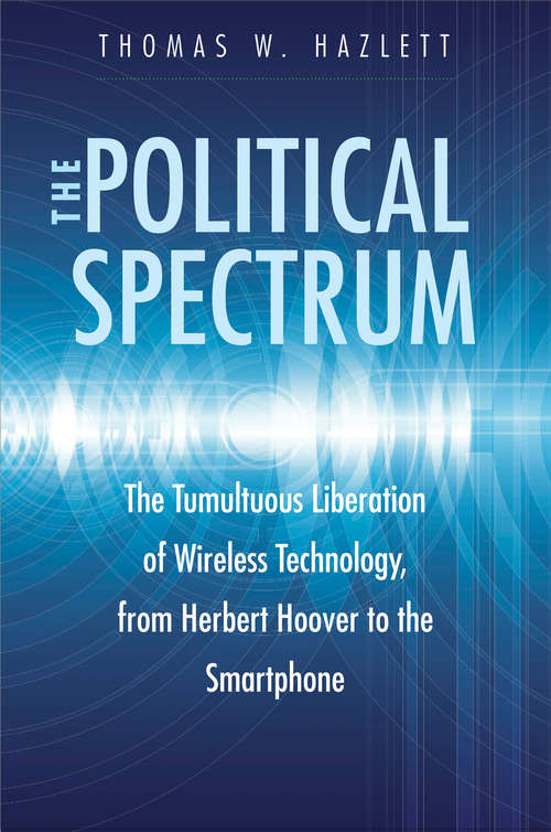 Book cover of The Political Spectrum: The Tumultuous Liberation of Wireless Technology, from Herbert Hoover to the Smartphone