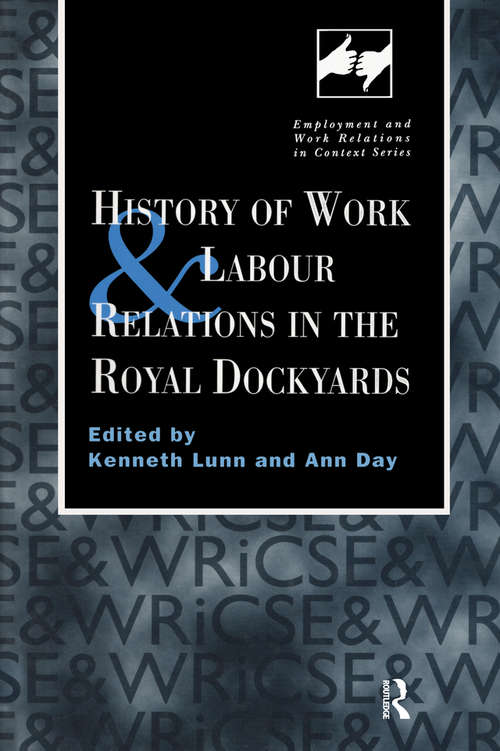 History of Work and Labour Relations in the Royal Dockyards (Routledge Studies in Employment and Work Relations in Context)