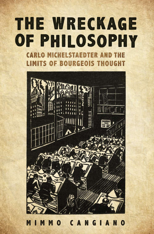 Book cover of The Wreckage of Philosophy: Carlo Michelstaedter and the Limits of Bourgeois Thought (Toronto Italian Studies)