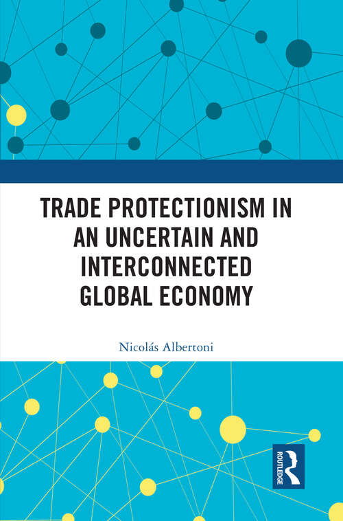 Book cover of Trade Protectionism in an Uncertain and Interconnected Global Economy (Routledge Studies In Contemporary Political Economy Ser.)