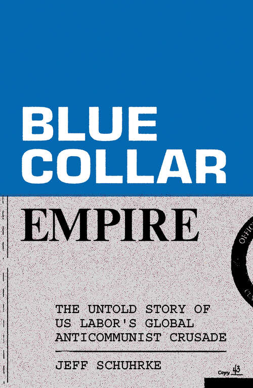 Book cover of Blue-Collar Empire: The Untold Story of US Labor's Global Anticommunist Crusade