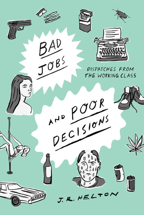 Bad Jobs and Poor Decisions: Dispatches From The Working Class