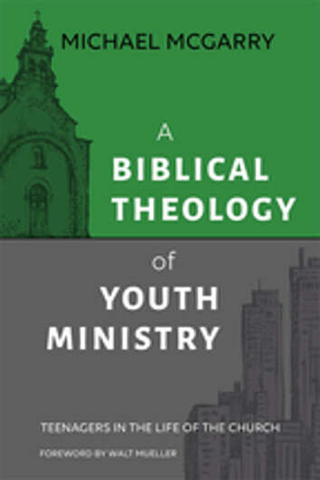 Book cover of A Biblical Theology of Youth Ministry: Teenagers in the Life of the Church