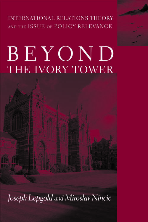 Beyond the Ivory Tower: International Relations Theory and the Issue of Policy Relevance