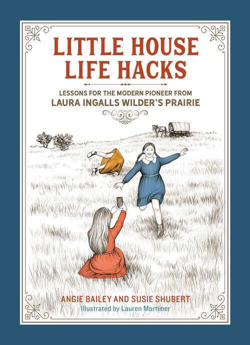 Book cover of Little House Life Hacks: Lessons for the Modern Pioneer from Laura Ingalls Wilder's Prairie