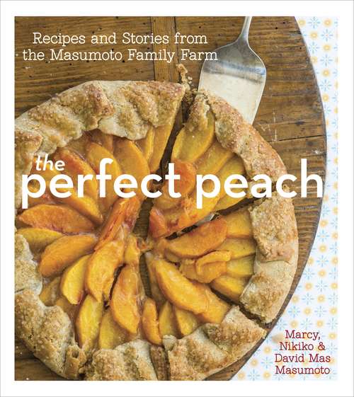 The Perfect Peach: Recipes and Stories from the Masumoto Family Farm [A Cookbook]
