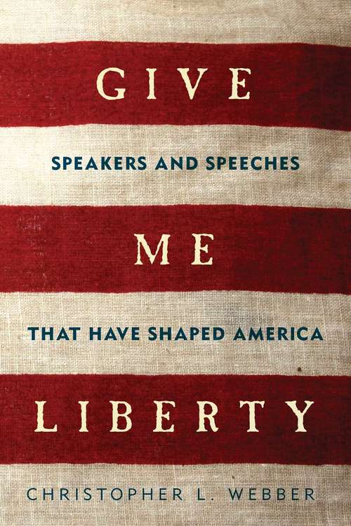 Book cover of Give Me Liberty: Speakers and Speeches that Have Shaped America