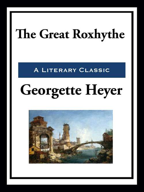 Book cover of The Great Roxhythe: The Transformation Of Philip Jettan, The Black Moth, The Great Roxhythe, Instead Of The Thorn, And A Proposal To Cicely