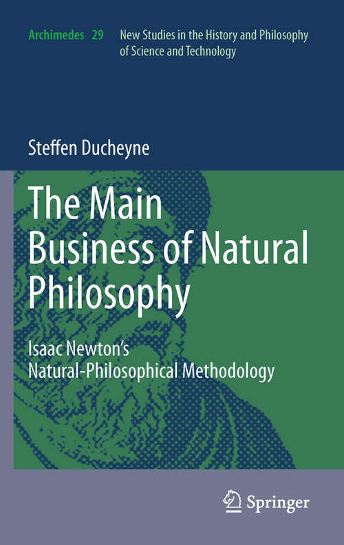 Book cover of “The main Business of natural Philosophy”: Isaac Newton’s Natural-Philosophical Methodology (Archimedes #29)