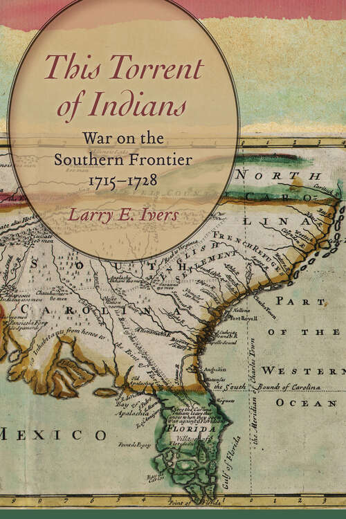 Book cover of This Torrent of Indians: War on the Southern Frontier, 1715–1728