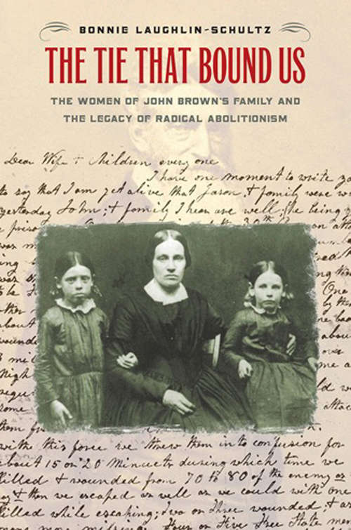 Book cover of The Tie That Bound Us: The Women of John Brown's Family and the Legacy of Radical Abolitionism