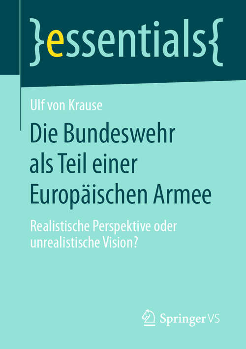 Book cover of Die Bundeswehr als Teil einer Europäischen Armee: Realistische Perspektive oder unrealistische Vision? (1. Aufl. 2019) (essentials)