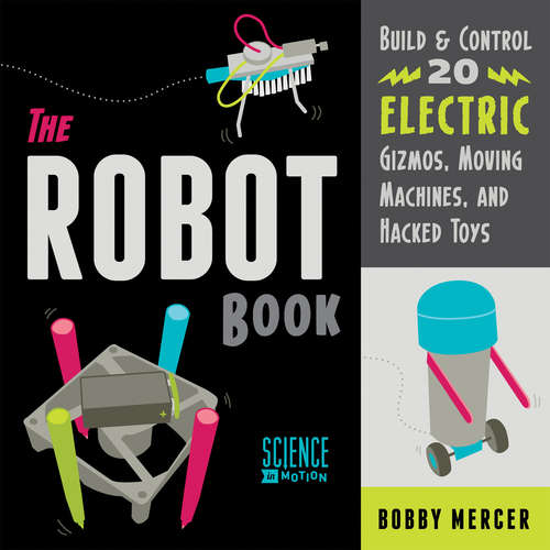 Book cover of The Robot Book: Build & Control 20 Electric Gizmos, Moving Machines, and Hacked Toys