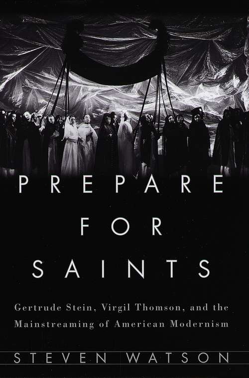 Book cover of Prepare for Saints: Gertrude Stein, Virgil Thomson, and the Mainstreaming of American Modernism