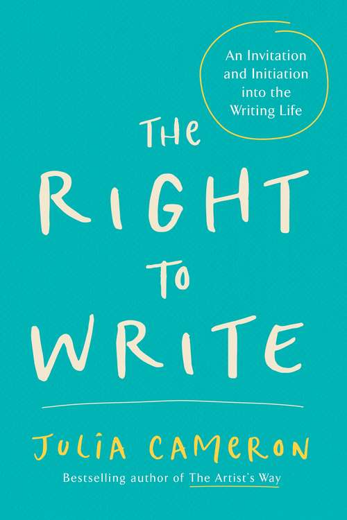 The Right to Write: An Invitation and Initiation into the Writing Life (Artist's Way)