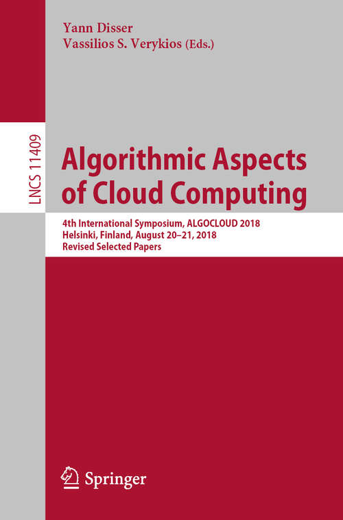 Book cover of Algorithmic Aspects of Cloud Computing: 4th International Symposium, ALGOCLOUD 2018, Helsinki, Finland, August 20–21, 2018, Revised Selected Papers (1st ed. 2019) (Lecture Notes in Computer Science #11409)