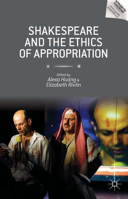 Shakespeare And The Ethics Of Appropriation