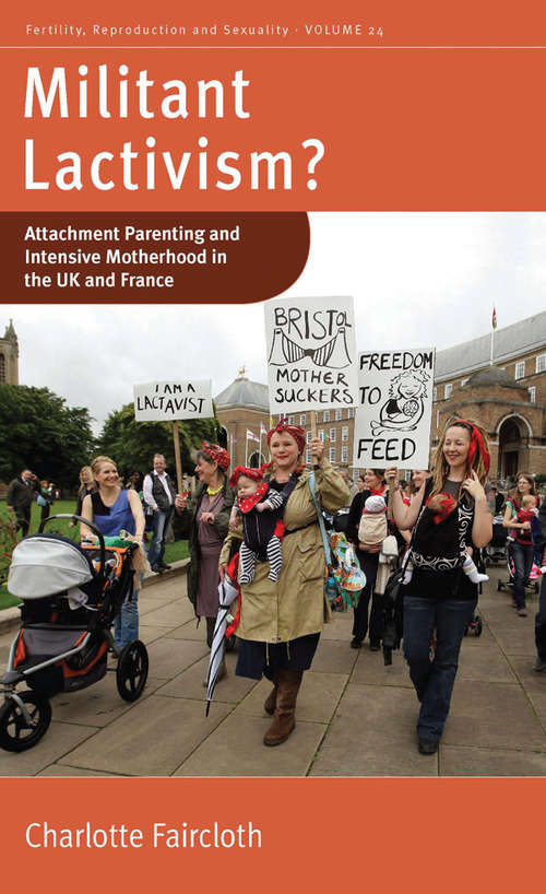 Militant Lactivism?: Attachment Parenting and Intensive Motherhood in the UK and France (Fertility, Reproduction and Sexuality: Social and Cultural Perspectives #24)