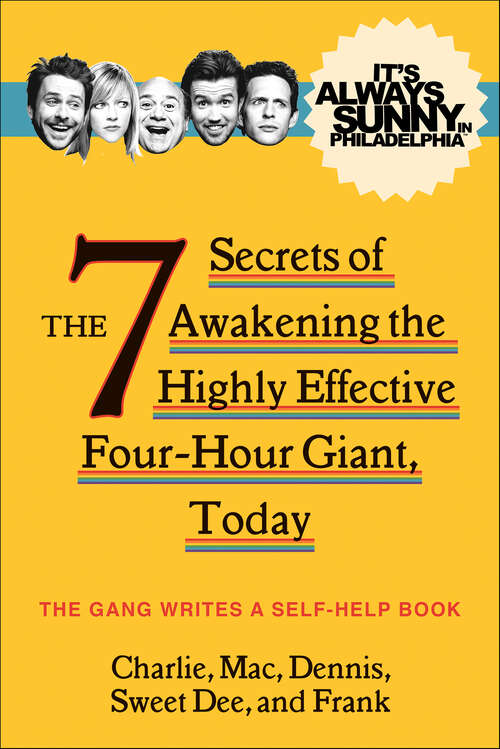 Book cover of It's Always Sunny in Philadelphia: The 7 Secrets of Awakening the Highly Effective Four-Hour Giant, Today
