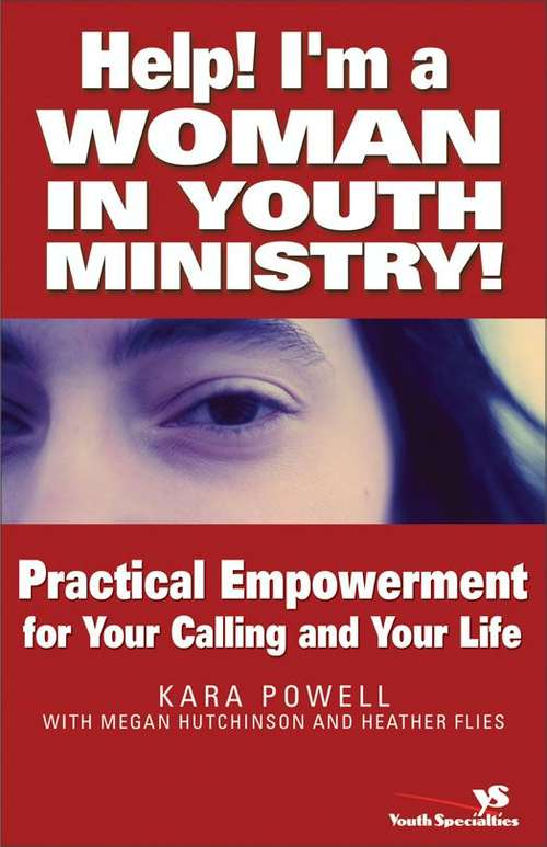 Help! I'm a Woman in Youth Ministry!: Practical Empowerment for Your Calling and Your Life