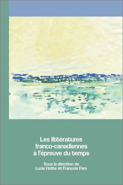 Book cover of Les littératures franco-canadiennes à l’épreuve du temps (Archives des lettres canadiennes)