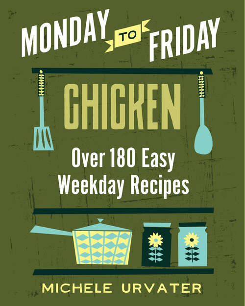 Book cover of Monday-to-Friday Chicken: Over 180 Easy Weekday Recipes (Monday To Friday)