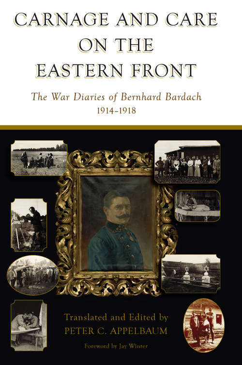 Carnage and Care on the Eastern Front: The War Diaries of Bernhard Bardach, 1914-1918