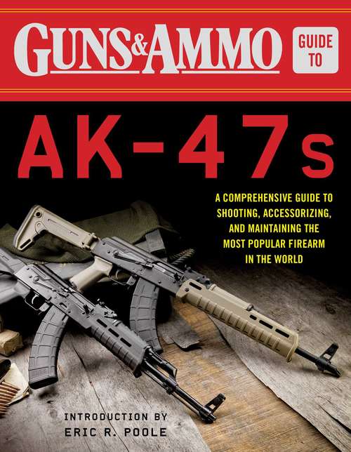 Book cover of Guns & Ammo Guide to AK-47s: A Comprehensive Guide to Shooting, Accessorizing, and Maintaining the Most Popular Firearm in the World