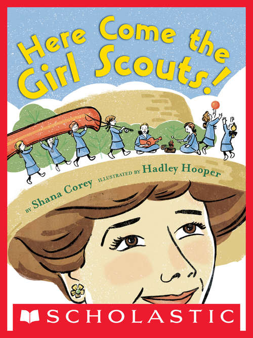 Here Come the Girl Scouts! The Amazing All-True Story of Juliette "Daisy" Gordon Low and Her Great Adventure: The Amazing All-true Story of Juliette "Daisy" Gordon Low and Her Great Adventure