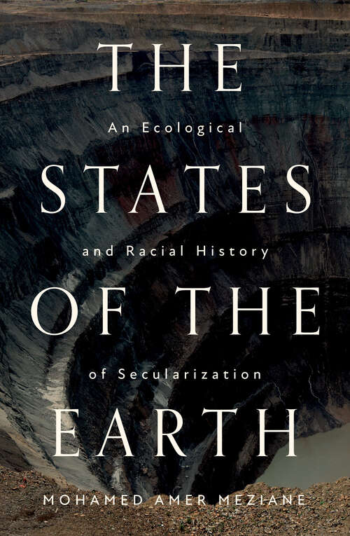 Book cover of The States of the Earth: An Ecological and Racial History of Secularization