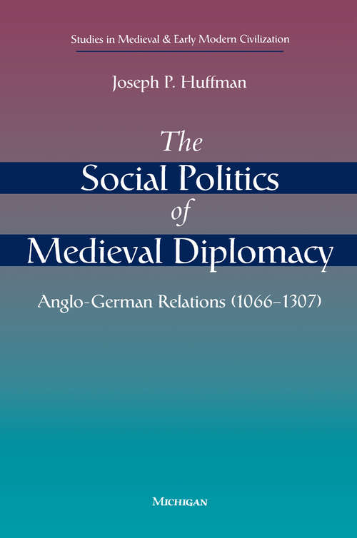 Book cover of The Social Politics of Medieval Diplomacy: Anglo-German Relations (1066-1307)